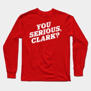 You Serious, Clark? / Christmas Vacation Quote Long Sleeve T-Shirt